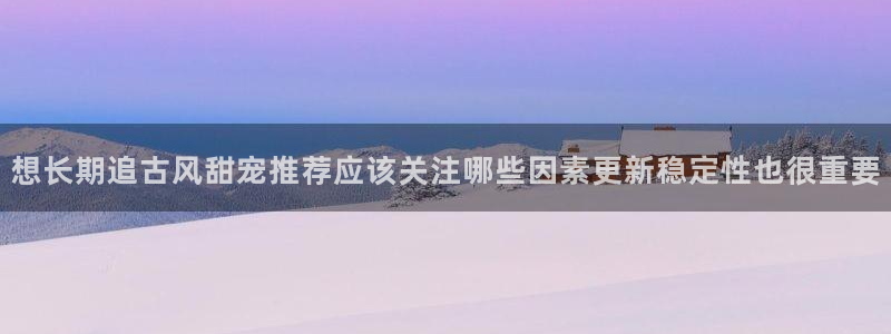 免费漫画网址:想长期追古风甜宠推荐应该关注哪些因素更新稳定性也很重要